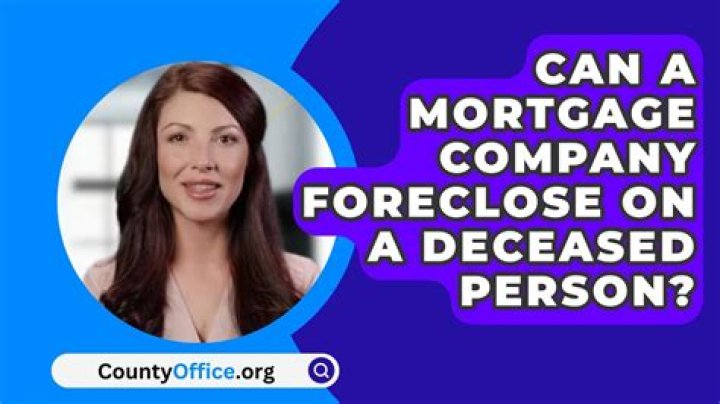 Can a mortgage company foreclose on a deceased person?
