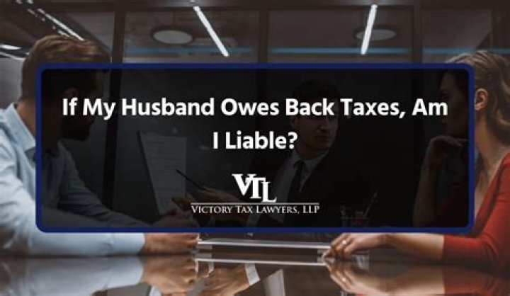 Who is liable if my husband owes back taxes?